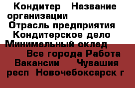 Кондитер › Название организации ­ Dia Service › Отрасль предприятия ­ Кондитерское дело › Минимальный оклад ­ 25 000 - Все города Работа » Вакансии   . Чувашия респ.,Новочебоксарск г.